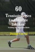 60 Tennisstrategien Und Mentale Taktiken: Training Zur Mentalen Harte (en Alemán)