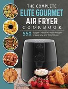 The Complete Elite Gourmet Air Fryer Cookbook: 550 Budget-Friendly Air Fryer Recipes to save time and Weight Loss (en Inglés)