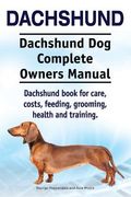 Dachshund. Dachshund Dog Complete Owners Manual. Dachshund book for care, costs, feeding, grooming, health and training. 