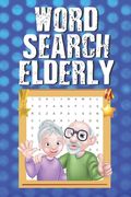 Word Search Elderly: Word Search Puzzles for Seniors 100 Word Search Puzzles to Solve with Answers, Hidden Word Puzzle Books (en Inglés)
