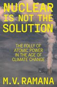 Nuclear Is Not the Solution: The Folly of Atomic Power in the Age of Climate Change (en Inglés)