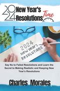 2024 New Year's Resolutions Time: Say No to Failed Resolutions and Learn the Secret to Making Realistic and Keeping New Year's Resolutions (en Inglés)