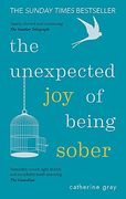 The Unexpected joy of Being Sober: Discovering a Happy, Healthy, Wealthy Alcohol-Free Life 