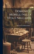 Domenico Morelli Nella Vita e Nell'arte: Mezzo Secolo di Pittura Italiana. (en Italiano)
