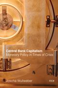 Central Bank Capitalism: Monetary Policy in Times of Crisis (en Inglés)