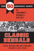 Classic Bengals: The 50 Greatest Games in Cincinnati Bengals History (Classic Sports) (en Inglés)