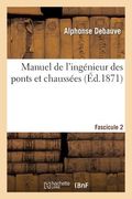 Manuel de l'Ingénieur Des Ponts Et Chaussées. Fascicule 2: Rédigé Conformément: Au Programme Annexé Au Décret Du 7 Mars 1868, Réglant l'Admission Des (en Francés)
