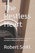 The Restless Heart. "You have made us for yourself, O Lord, and our heart is restless until it rests in you."