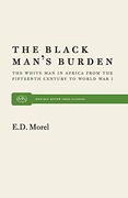 The Black Man's Burden: The White man in Africa From the Fifteenth Century to World war i (en Inglés)