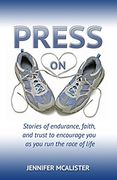 Press on: Stories of Endurance, Faith, and Trust as you run the Race of Life (en Inglés)