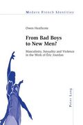 From Bad Boys to New Men?: Masculinity, Sexuality and Violence in the Work of Éric Jourdan (en Inglés)