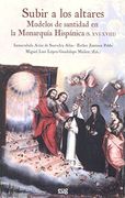 SUBIR A LOS ALTARES MODELOS DE SANTIDAD EN MONARQUIA HISPAN