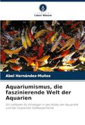 Aquariumismus, die Faszinierende Welt der Aquarien (en Alemán)