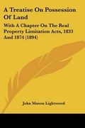 a treatise on possession of land: with a chapter on the real property limitation acts, 1833 and 1874 (1894) (en Inglés)