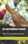 Un Meraviglioso Istante: Vol. 3 A-Socializzazione (en Italiano)