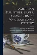 American Furniture, Silver, Glass, Chinese Porcelains and Pottery (en Inglés)