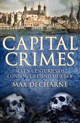Capital Crimes: Seven Centuries of London Life and Murder (en Inglés)