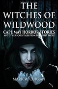 The Witches of Wildwood: Cape may Horror Stories and Other Scary Tales From the Jersey Shore (en Inglés)