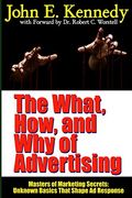The What, How, and why of Advertising: Masters of Marketing Secrets: Unknown Basics That Shape ad Response (en Inglés)