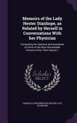 Memoirs of the Lady Hester Stanhope, as Related by Herself in Conversations With her Physician: Comprising her Opinions and Anecdotes of Some of the M (en Inglés)
