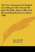 the new testament in english according to the version by john wycliffe, about 1380, and revised by john purvey about 1388 (en Inglés)