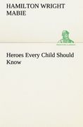 Heroes Every Child Should Know (TREDITION CLASSICS)
