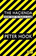 The Hacienda: How not to run a Club. Peter Hook 