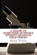 A Theory of Everything in Physics without Quantum Field Theory (en Inglés)
