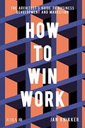 How to win Work: The Architect'S Guide to Business Development and Marketing (en Inglés)