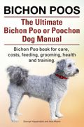 Bichon Poos. The Ultimate Bichon poo or Poochon dog Manual. Bichon poo Book for Care, (en Inglés)