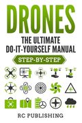 Drones: The Ultimate DIY Manual (Step-By-Step) (en Anglais)