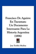 Francisco de Aguirre en Tucuman: Un Documento Interesante Para la Historia Argentina (1896)