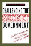 challenging the secret government: the post-watergate investigations of the cia and fbi (en Inglés)