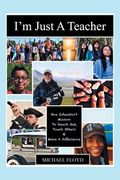 I'm Just a Teacher: To Reach Out, Touch Others, and Make a Difference (en Inglés)