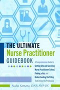 The Ultimate Nurse Practitioner Guidebook: A Comprehensive Guide to Getting Into and Surviving Nurse Practitioner School, Finding a Job, and Understan (en Inglés)