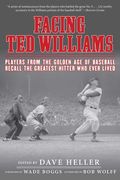 Facing ted Williams: Players From the Golden age of Baseball Recall the Greatest Hitter who Ever Lived