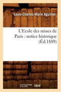 L'Ecole Des Mines de Paris: Notice Historique (Éd.1889) (en Francés)