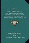 the hebrew wife: or the law of marriage, examined in relation to the lawfulness of polygamy and to the extent of the law of incest (183 (en Inglés)