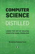 Computer Science Distilled: Learn the art of Solving Computational Problems 