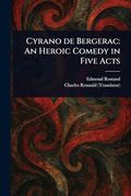 Cyrano de Bergerac: An Heroic Comedy in Five Acts (en Inglés)