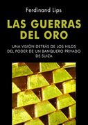 Las Guerras del Oro: Una Visión Detrás de los Hilos del Poder de un Banquero Privado de Suiza (Dinero, Banca y Finanzas)