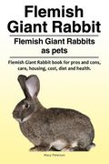 Flemish Giant Rabbit. Flemish Giant Rabbits as pets. Flemish Giant Rabbit book for pros and cons, care, housing, cost, diet and health. (en Inglés)
