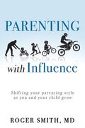 Parenting with Influence: Shifting Your Parenting Style as You and Your Child Grow (en Inglés)