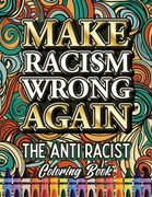 Make Racism Wrong Again: The Anti Racist Coloring Book For Kids, Teens and Adults (en Inglés)
