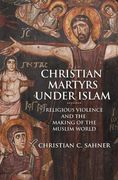 Christian Martyrs Under Islam: Religious Violence and the Making of the Muslim World (en Inglés)