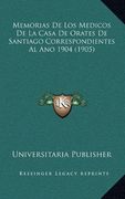 Memorias de los Medicos de la Casa de Orates de Santiago Correspondientes al ano 1904 (1905)