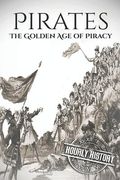 Pirates: The Golden Age of Piracy: A History from Beginning to End (en Inglés)