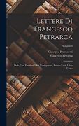 Lettere di Francesco Petrarca: Delle Cose Familiari Libri Ventiquattro, Lettere Varie Libro Unico; Volume 4 (en Italiano)
