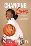 Changing Lanes: Using Sports As A Vehicle to Drive Success On & Off The Court (en Inglés)