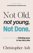 Not Old, Not Young, Not Done. Following Jesus in your 50s and 60s